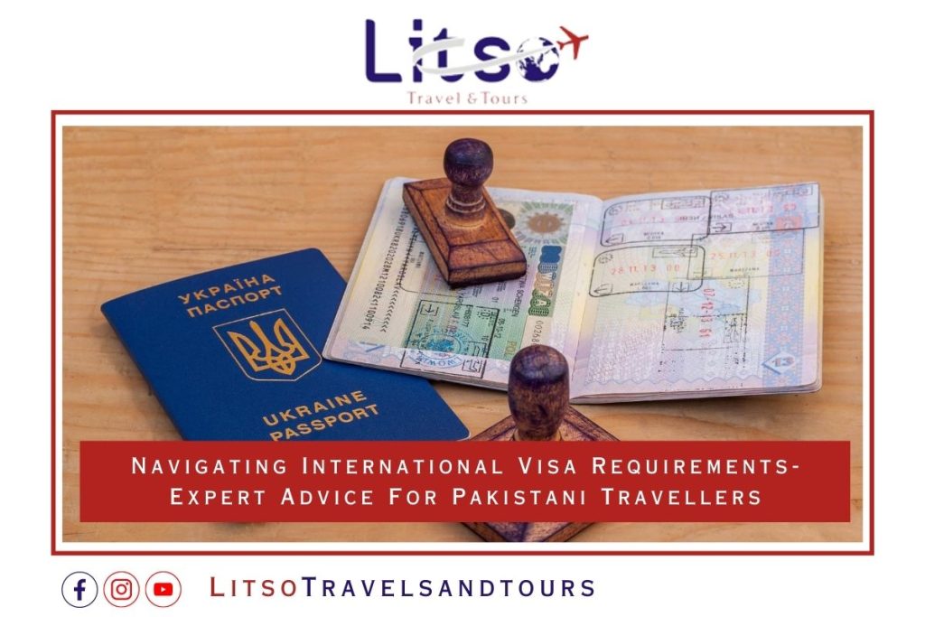 Navigating International Visa Requirements- Expert Advice For Pakistani Travellers